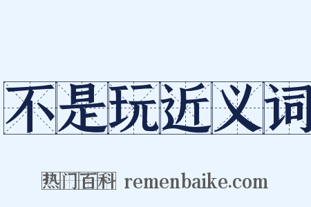 不是玩近义词是什么意思的图片